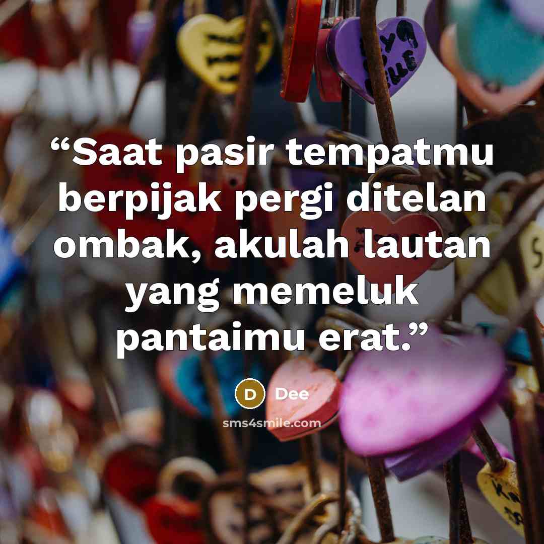 “Saat pasir tempatmu berpijak pergi ditelan ombak, akulah lautan yang memeluk pantaimu erat.” quote by Dee