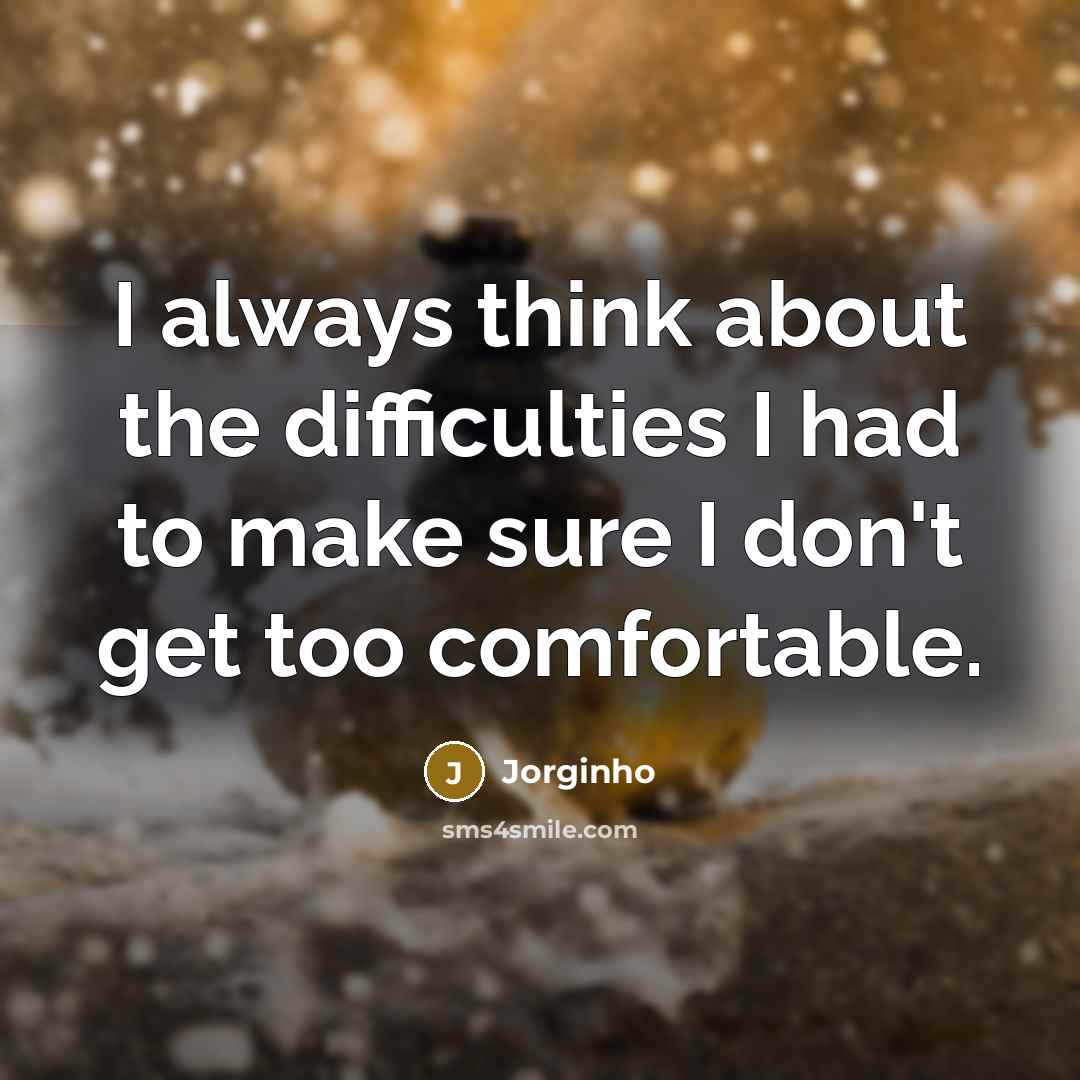 “I always think about the difficulties I had to make sure I don't get too comfortable.” quote by Jorginho