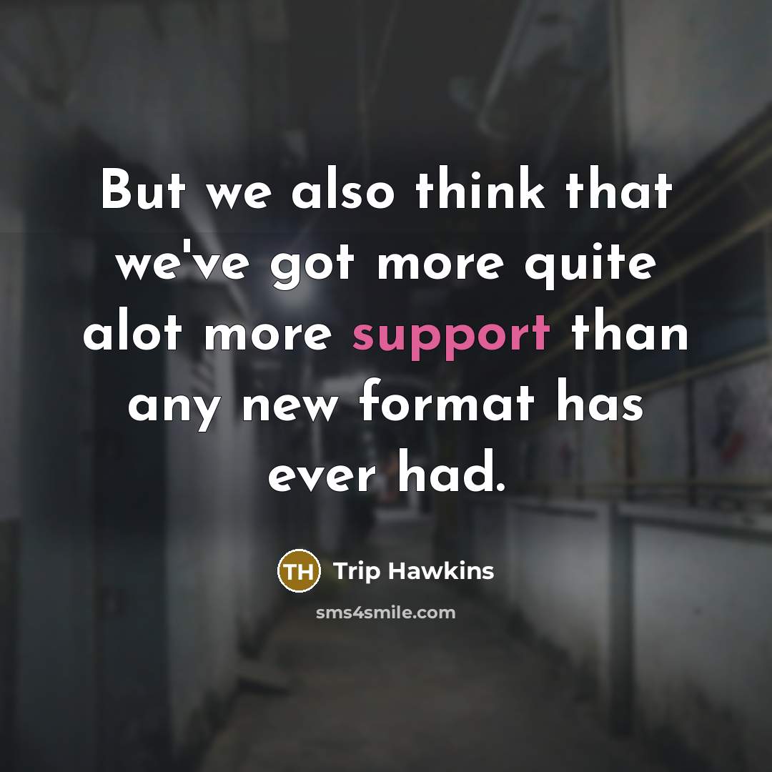 “But we also think that we've got more quite alot more support than any new format has ever had.” quote by Trip Hawkins