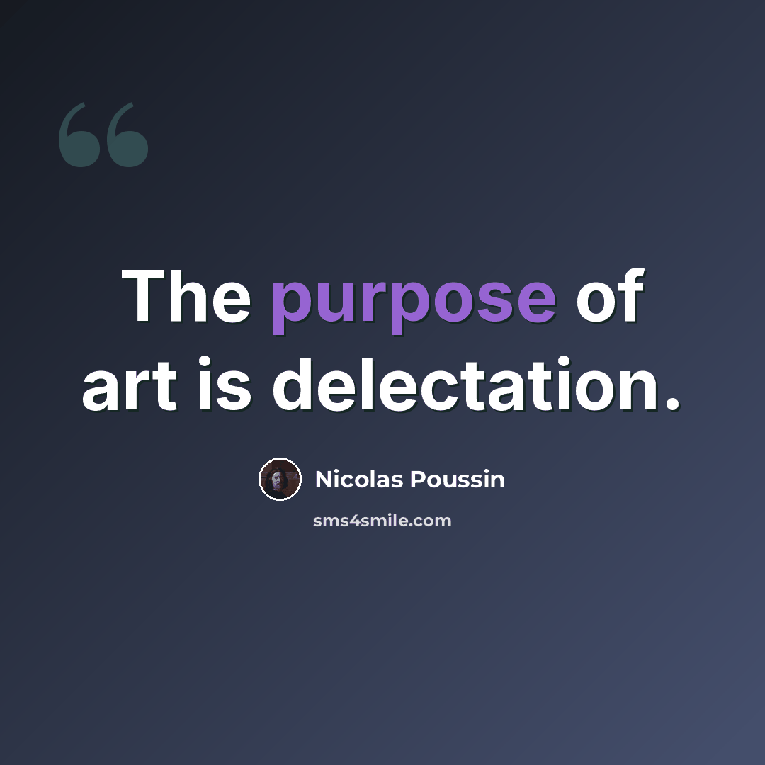 “The purpose of art is delectation.” quote by Nicolas Poussin
