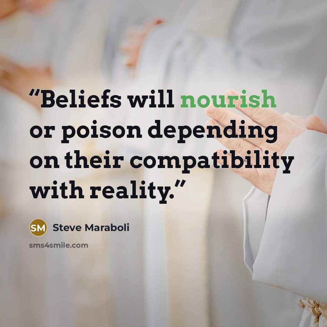 “Beliefs will nourish or poison depending on their compatibility with reality.” quote by Steve Maraboli