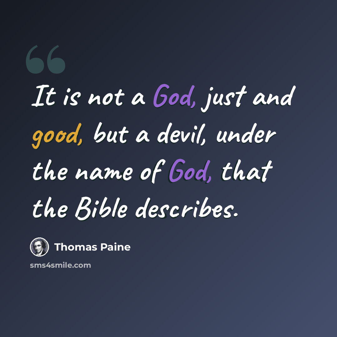 “It is not a God, just and good, but a devil, under the name of God, that the Bible describes.” quote by Thomas Paine
