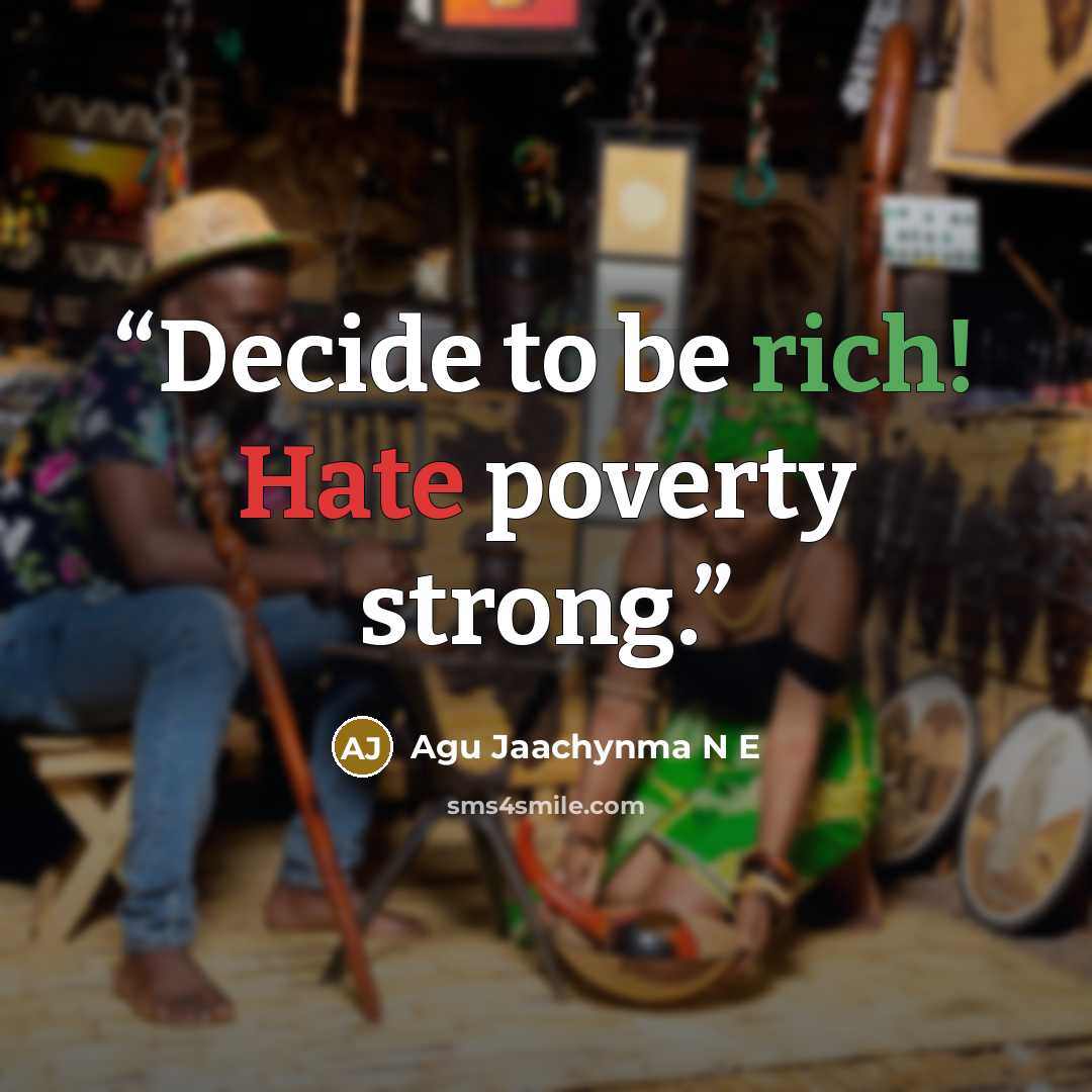 “Decide to be rich! Hate poverty strong.” quote by Agu Jaachynma N E