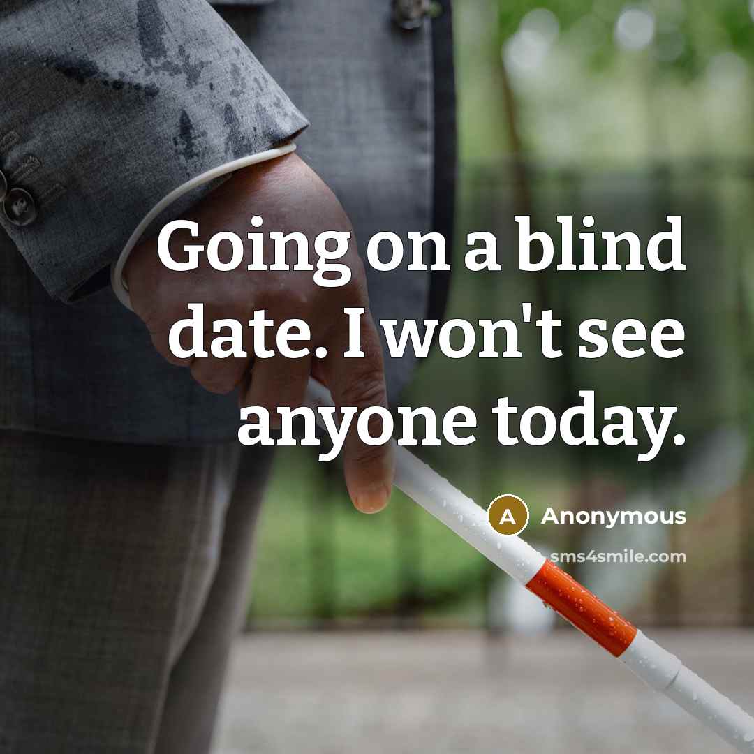 “Going on a blind date. I won't see anyone today.” quote by Anonymous