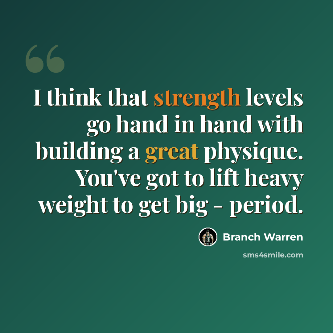 “I think that strength levels go hand in hand with building a great physique. You've got to lift heavy weight to get big - period.” quote by Branch Warren