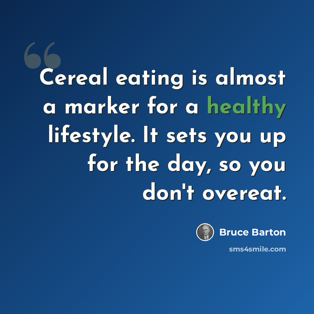 “Cereal eating is almost a marker for a healthy lifestyle. It sets you up for the day, so you don't overeat.” quote by Bruce Barton