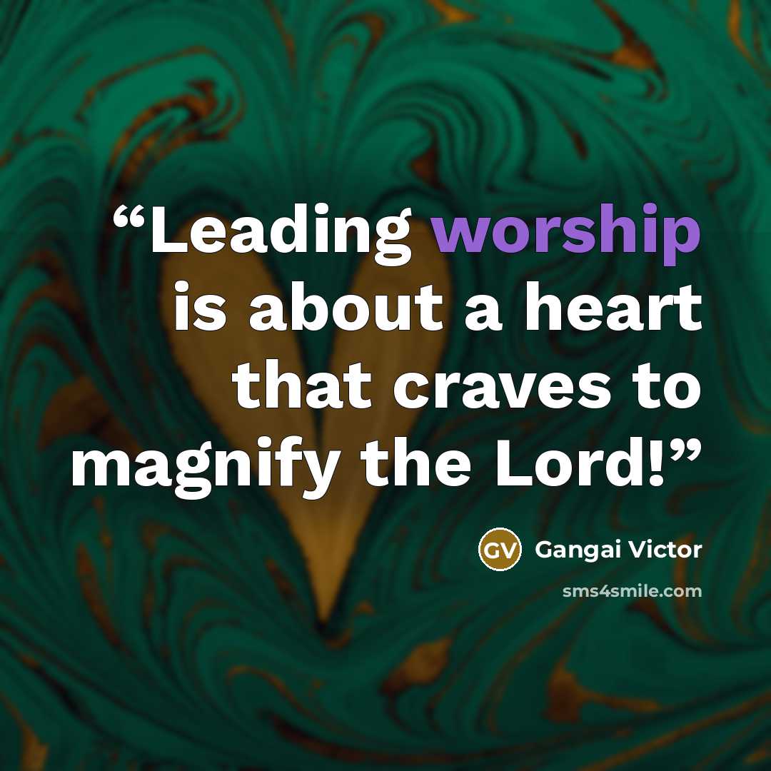 “Leading worship is about a heart that craves to magnify the Lord!” quote by Gangai Victor