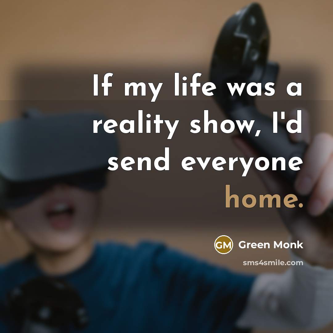 “If my life was a reality show, I'd send everyone home.” quote by Green Monk