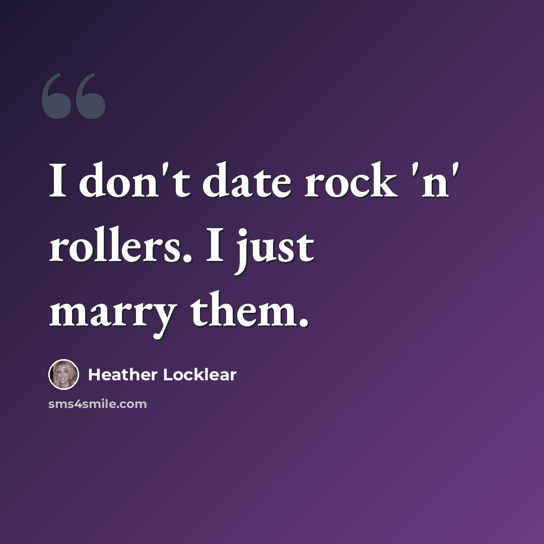“I don't date rock 'n' rollers. I just marry them.” quote by Heather Locklear
