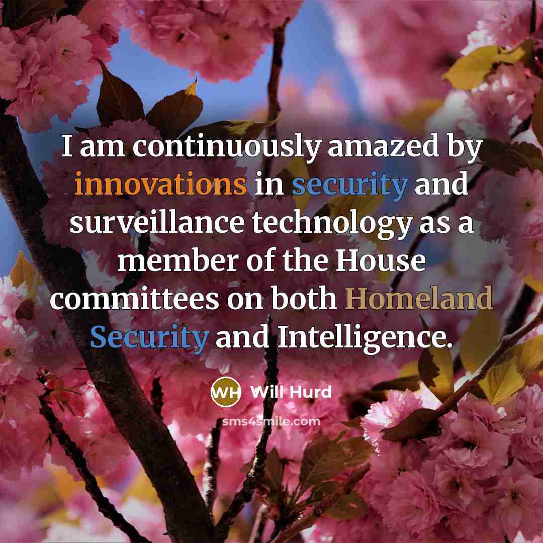 “I am continuously amazed by innovations in security and surveillance technology as a member of the House committees on both Homeland Security and Intelligence.” quote by Will Hurd