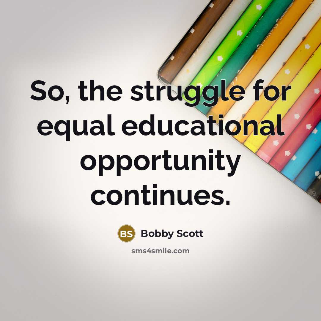 “So, the struggle for equal educational opportunity continues.” quote by Bobby Scott