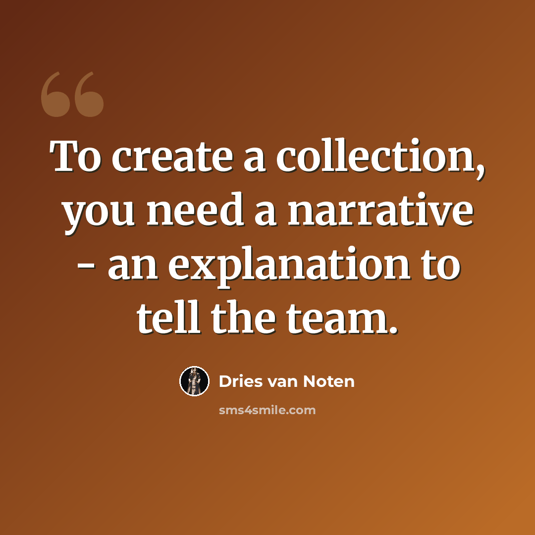 “To create a collection, you need a narrative - an explanation to tell the team.” quote by Dries van Noten