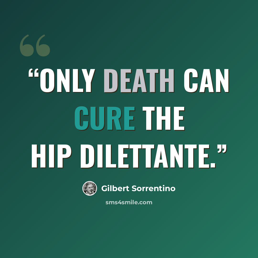 “Only death can cure the hip dilettante.” quote by Gilbert Sorrentino