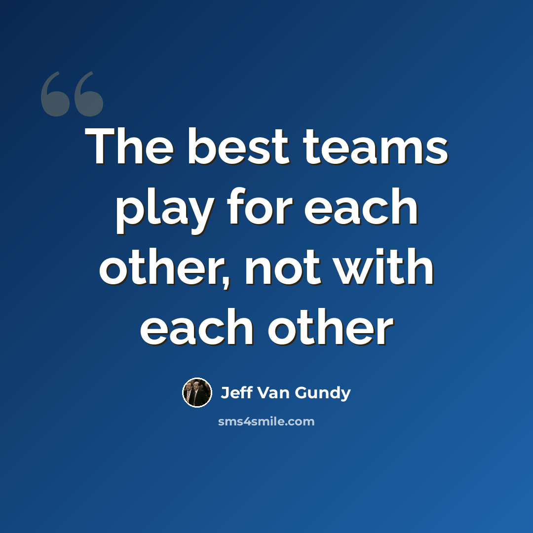 “The best teams play for each other, not with each other” quote by Jeff Van Gundy