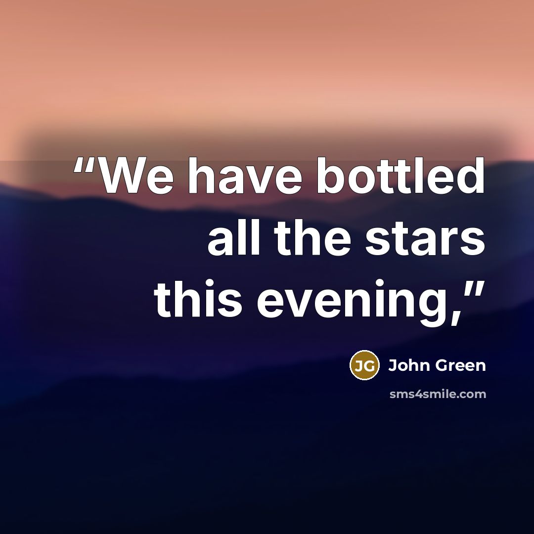“We have bottled all the stars this evening,” quote by John Green