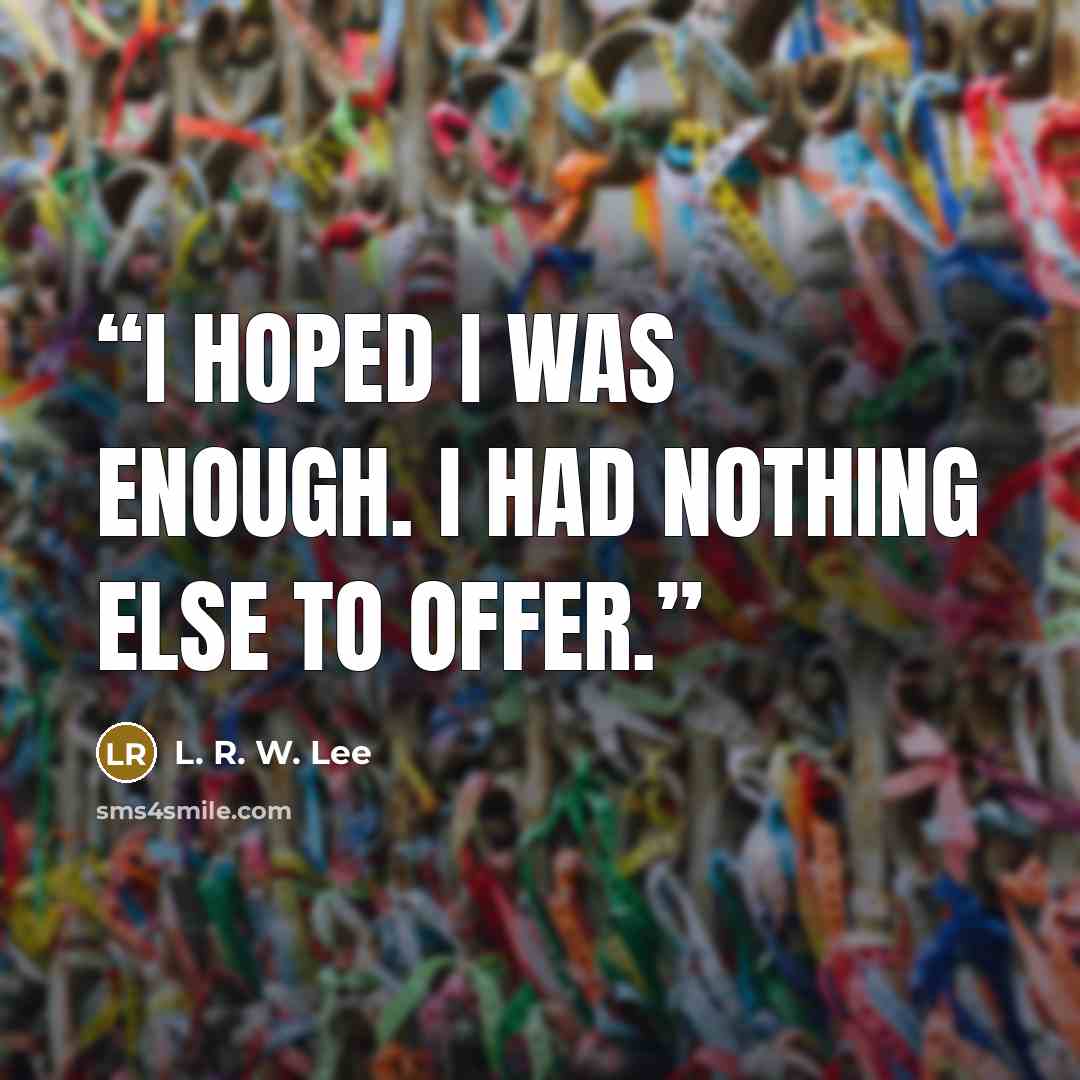 “I hoped I was enough. I had nothing else to offer.” quote by L. R. W. Lee