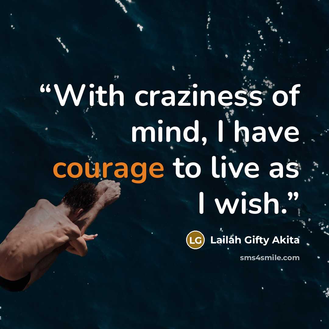“With craziness of mind, I have courage to live as I wish.” quote by Lailah Gifty Akita