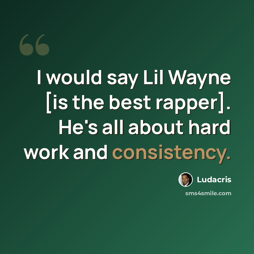 “I would say Lil Wayne [is the best rapper]. He's all about hard work and consistency.” quote by Ludacris