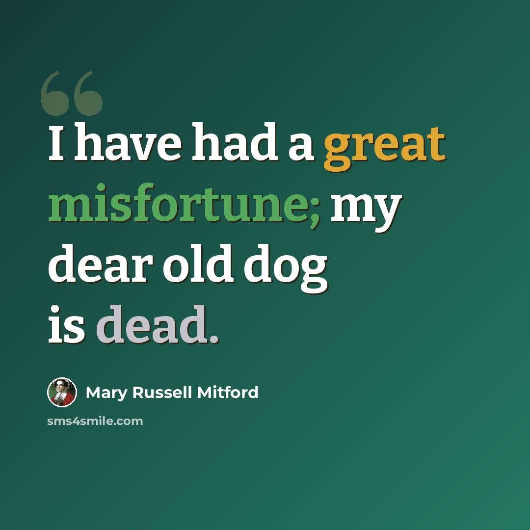 “I have had a great misfortune; my dear old dog is dead.” quote by Mary Russell Mitford
