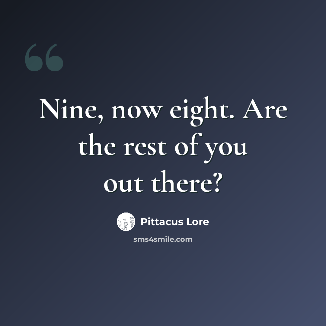 “Nine, now eight. Are the rest of you out there?” quote by Pittacus Lore