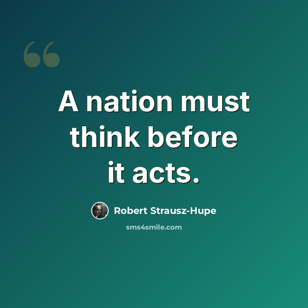 “A nation must think before it acts.” quote by Robert Strausz-Hupe