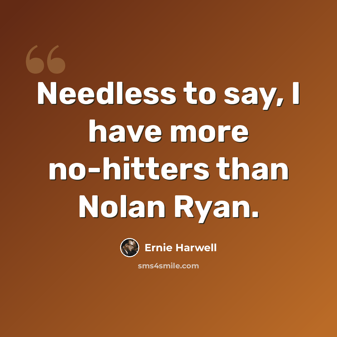 “Needless to say, I have more no-hitters than Nolan Ryan.” quote by Ernie Harwell