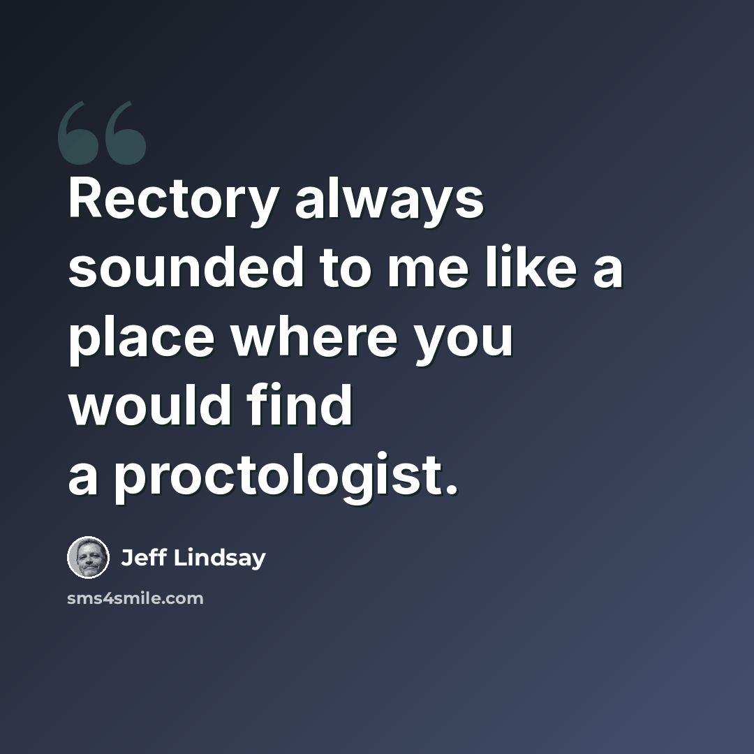 “Rectory always sounded to me like a place where you would find a proctologist.” quote by Jeff Lindsay