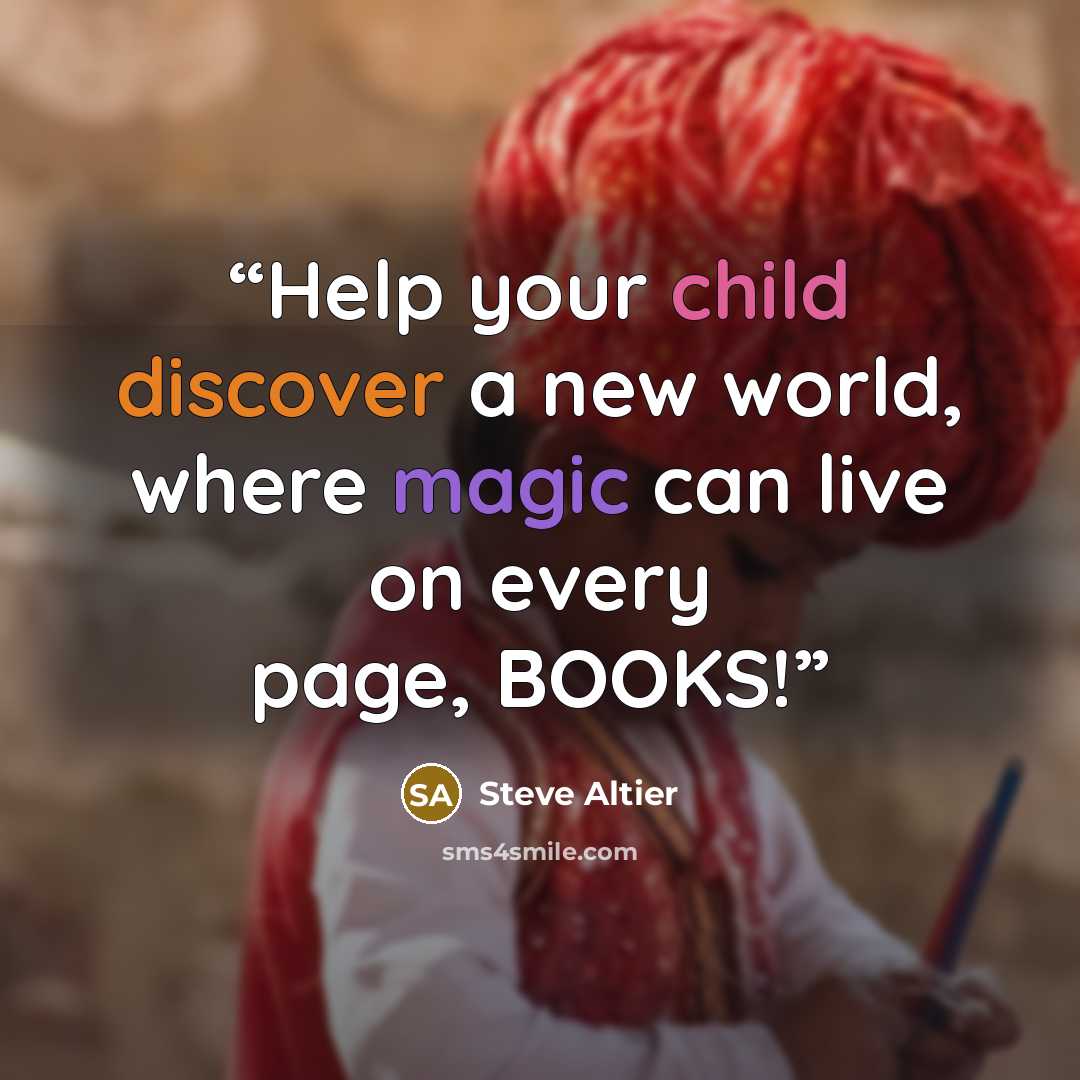 “Help your child discover a new world, where magic can live on every page, BOOKS!” quote by Steve Altier