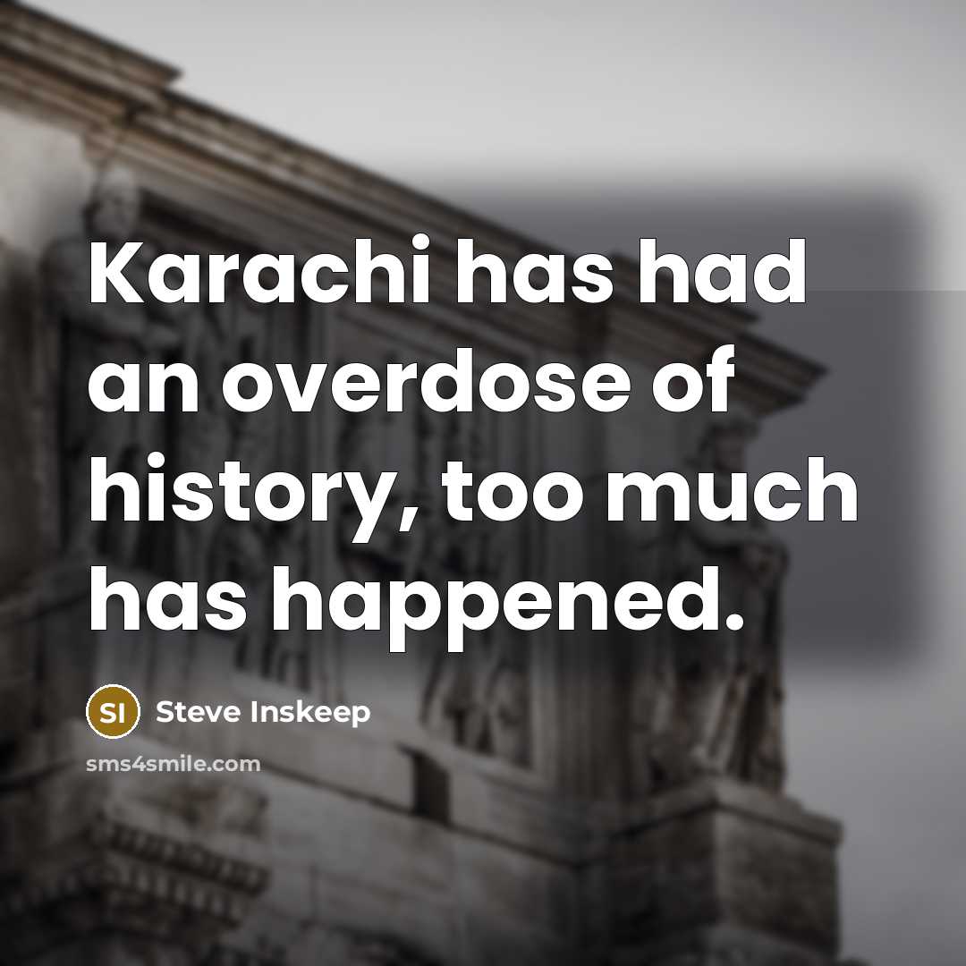 “Karachi has had an overdose of history, too much has happened.” quote by Steve Inskeep