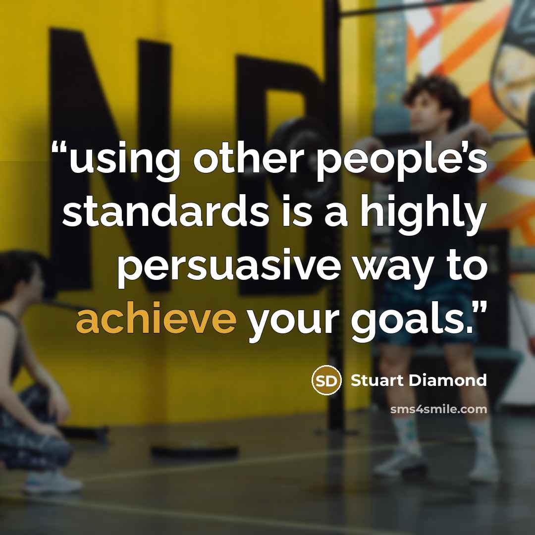 “using other people’s standards is a highly persuasive way to achieve your goals.” quote by Stuart Diamond