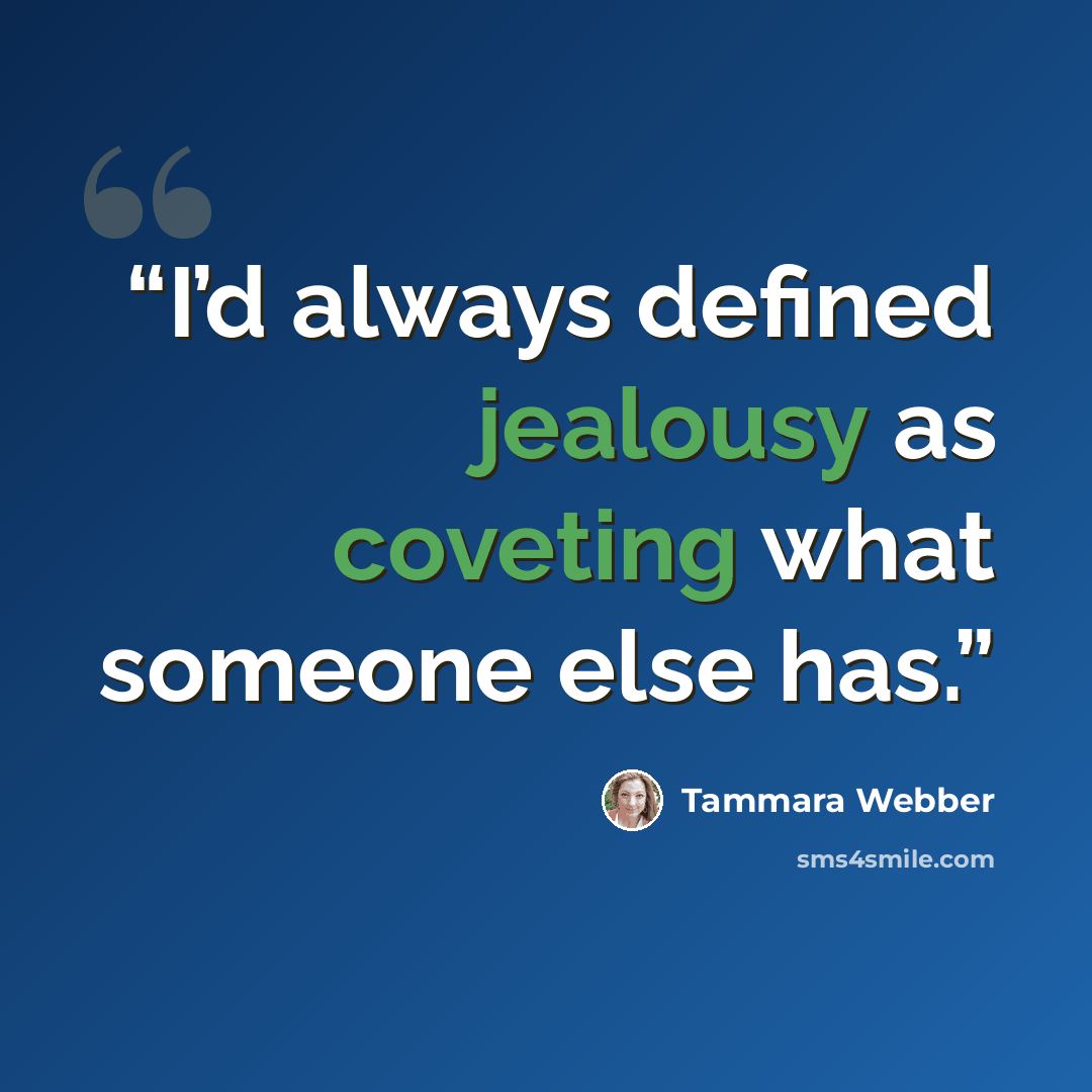 “I’d always defined jealousy as coveting what someone else has.” quote by Tammara Webber