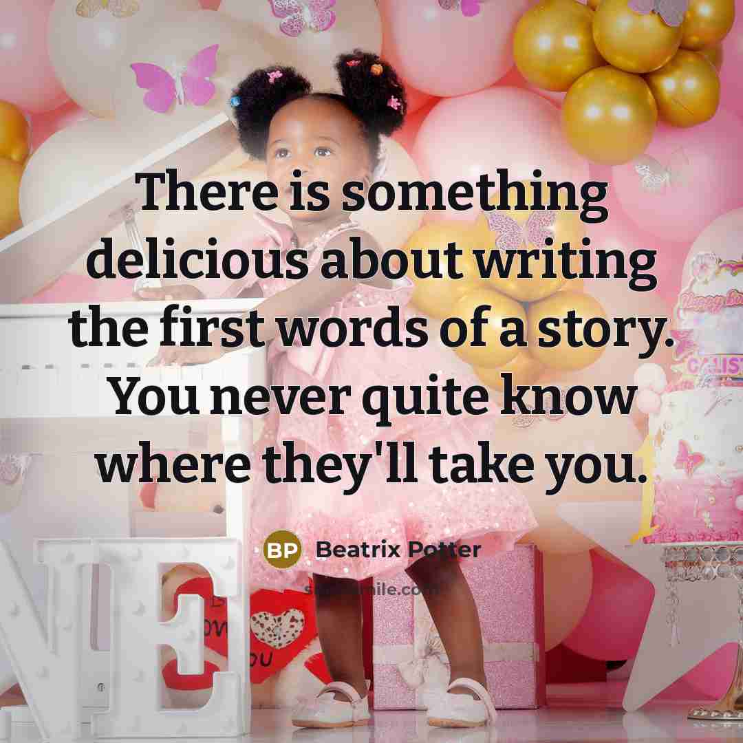 “There is something delicious about writing the first words of a story. You never quite know where they'll take you.” quote by Beatrix Potter