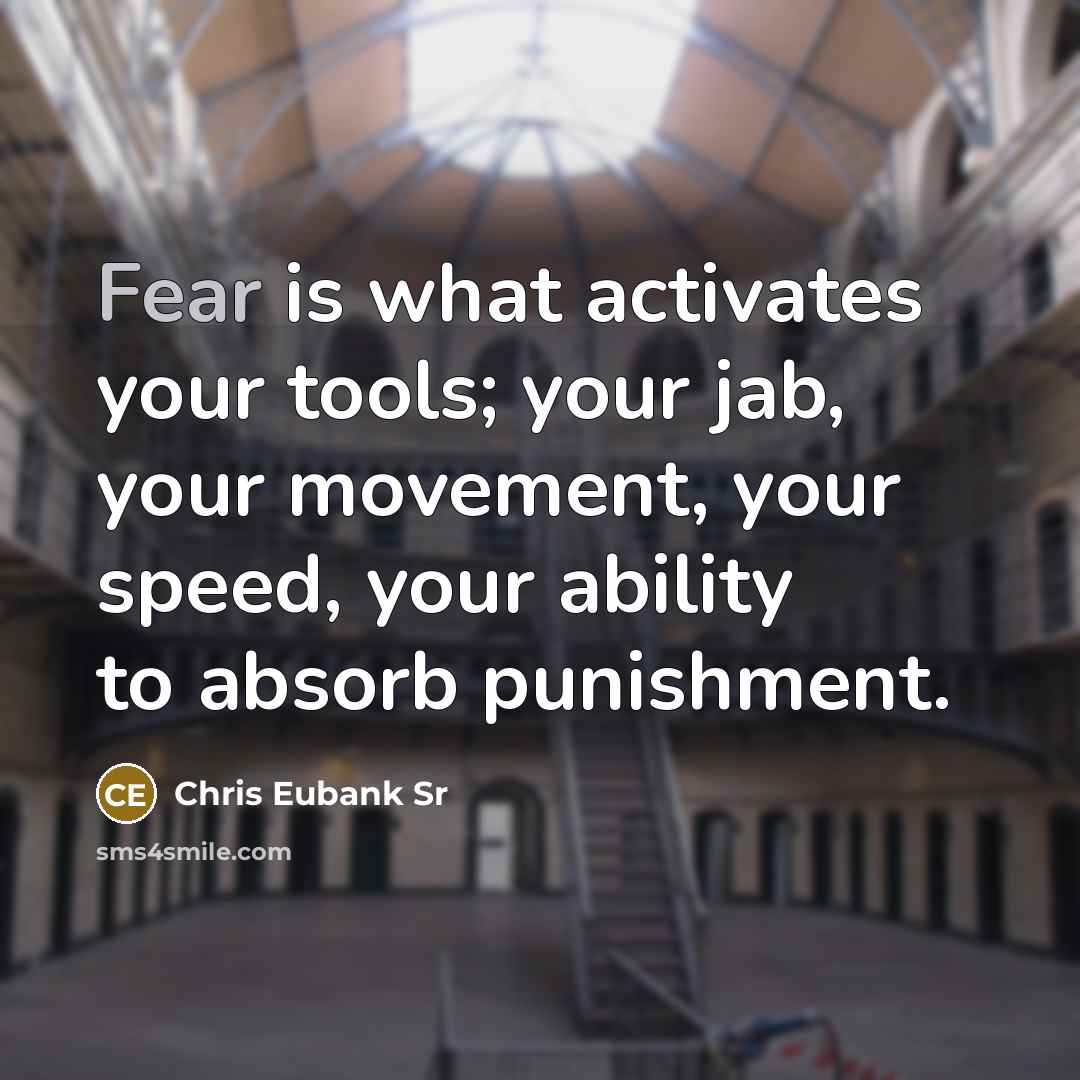 “Fear is what activates your tools; your jab, your movement, your speed, your ability to absorb punishment.” quote by Chris Eubank Sr
