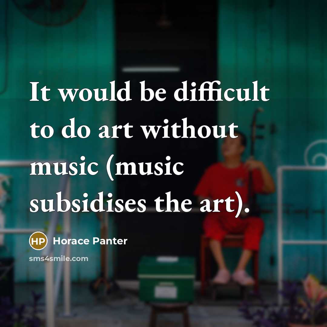 “It would be difficult to do art without music (music subsidises the art).” quote by Horace Panter