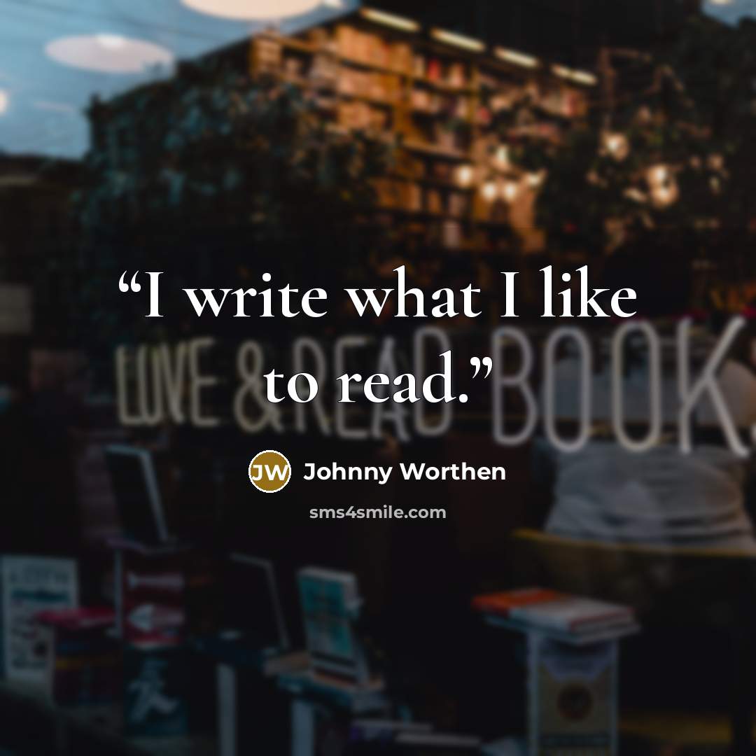 “I write what I like to read.” quote by Johnny Worthen