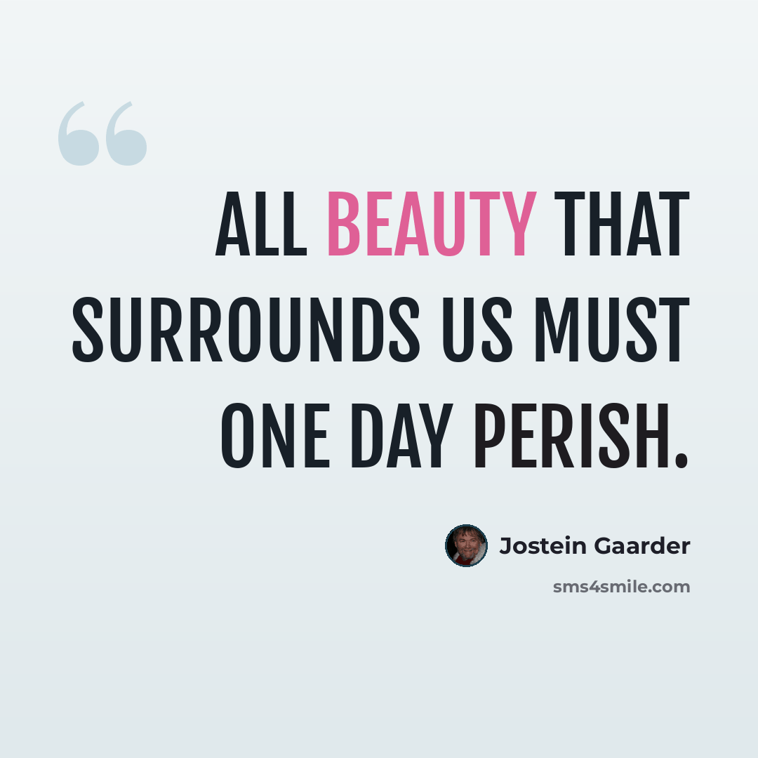 “All beauty that surrounds us must one day perish.” quote by Jostein Gaarder