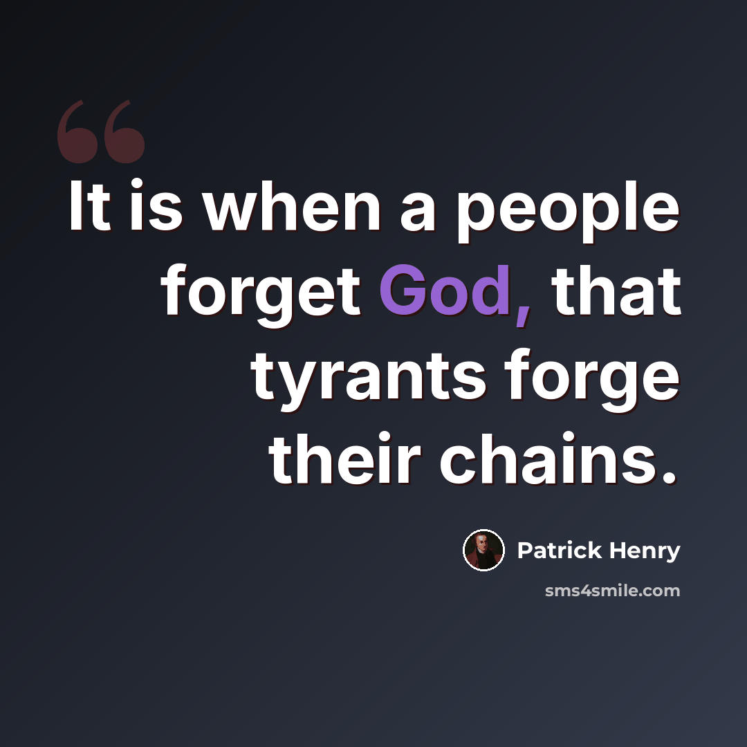 “It is when a people forget God, that tyrants forge their chains.” quote by Patrick Henry