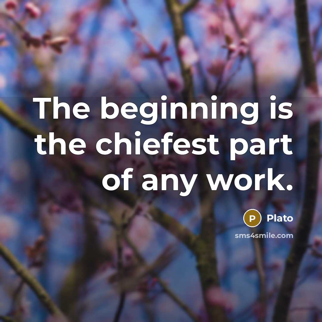 “The beginning is the chiefest part of any work.” quote by Plato