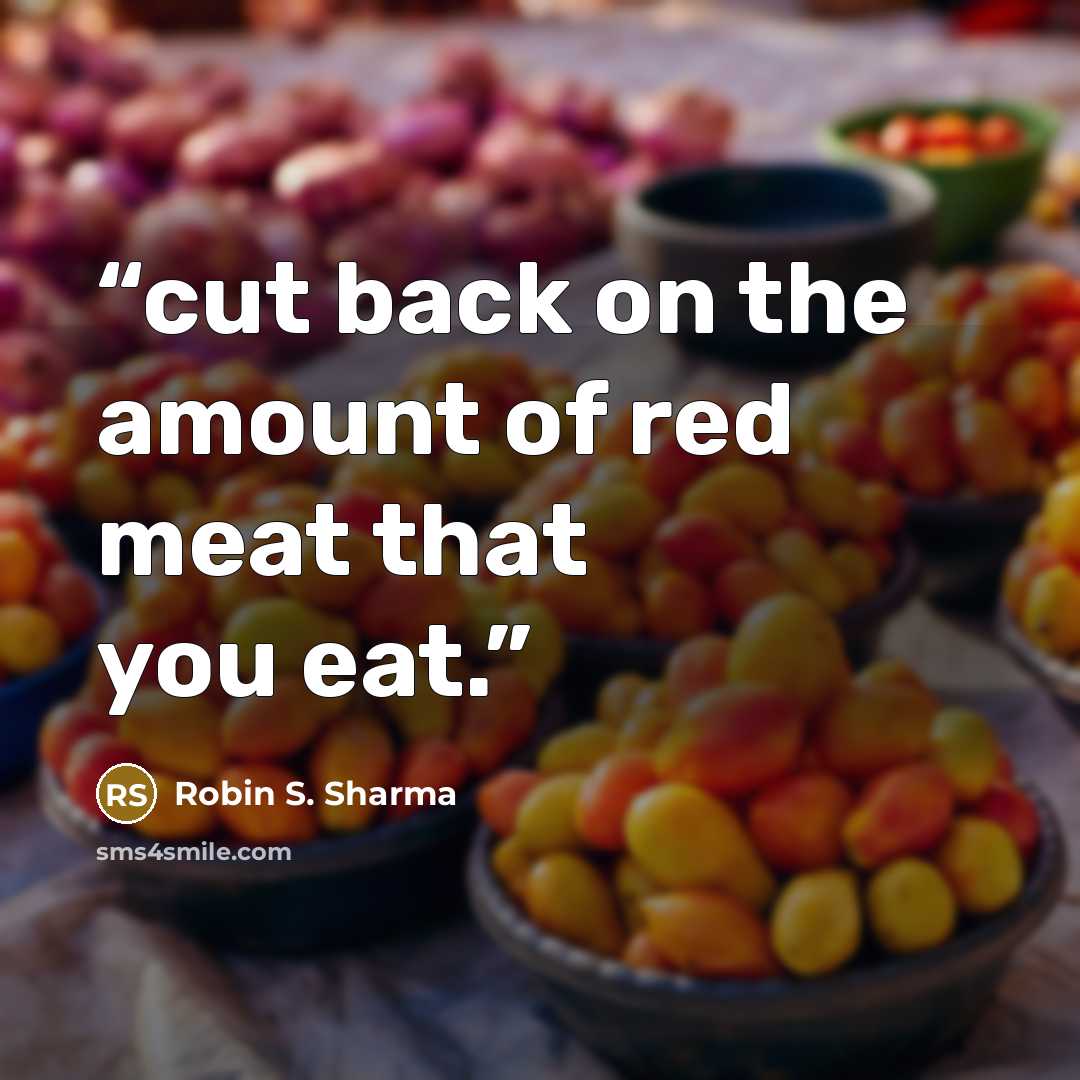 “cut back on the amount of red meat that you eat.” quote by Robin S. Sharma