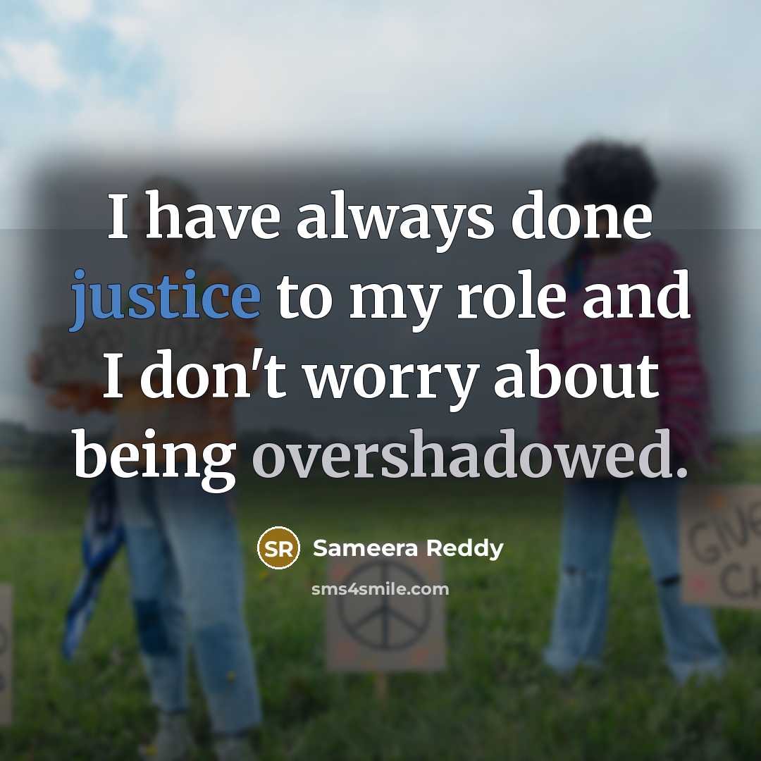 “I have always done justice to my role and I don't worry about being overshadowed.” quote by Sameera Reddy