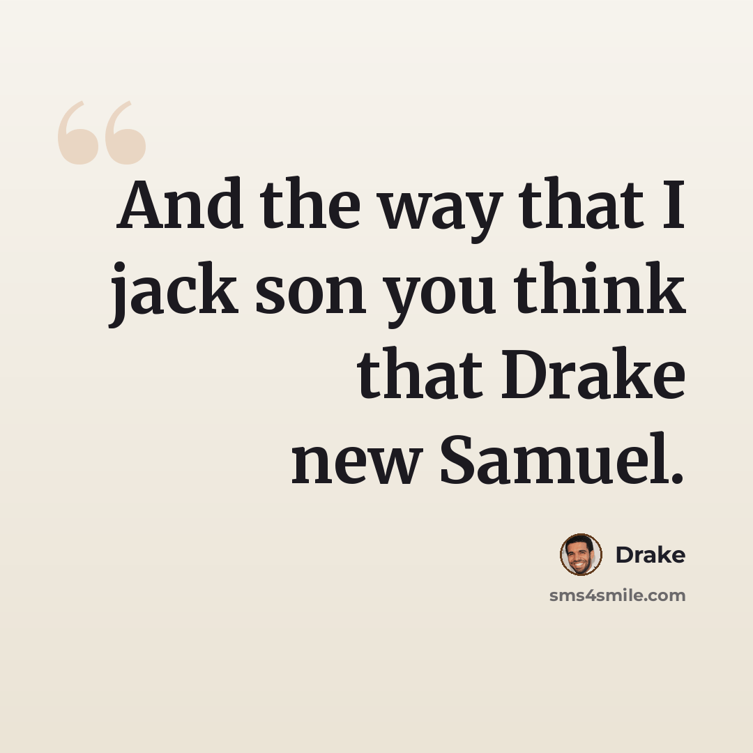 “And the way that I jack son you think that Drake new Samuel.” quote by Drake