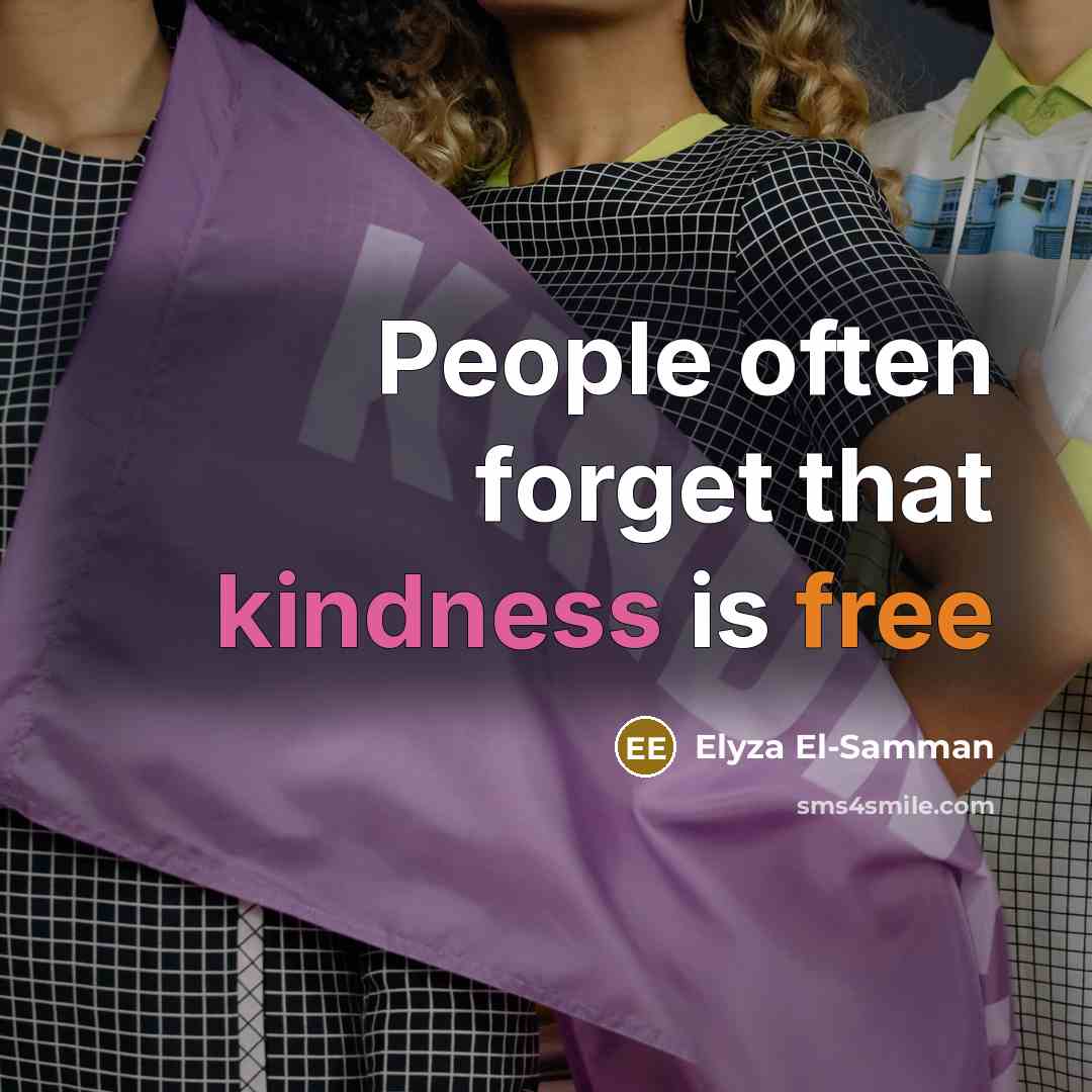 “People often forget that kindness is free” quote by Elyza El-Samman