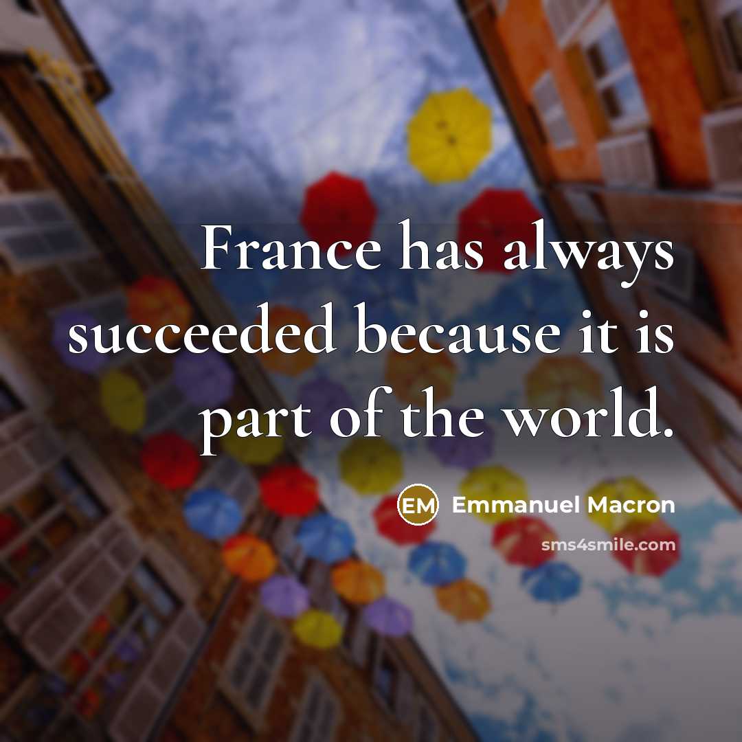 “France has always succeeded because it is part of the world.” quote by Emmanuel Macron
