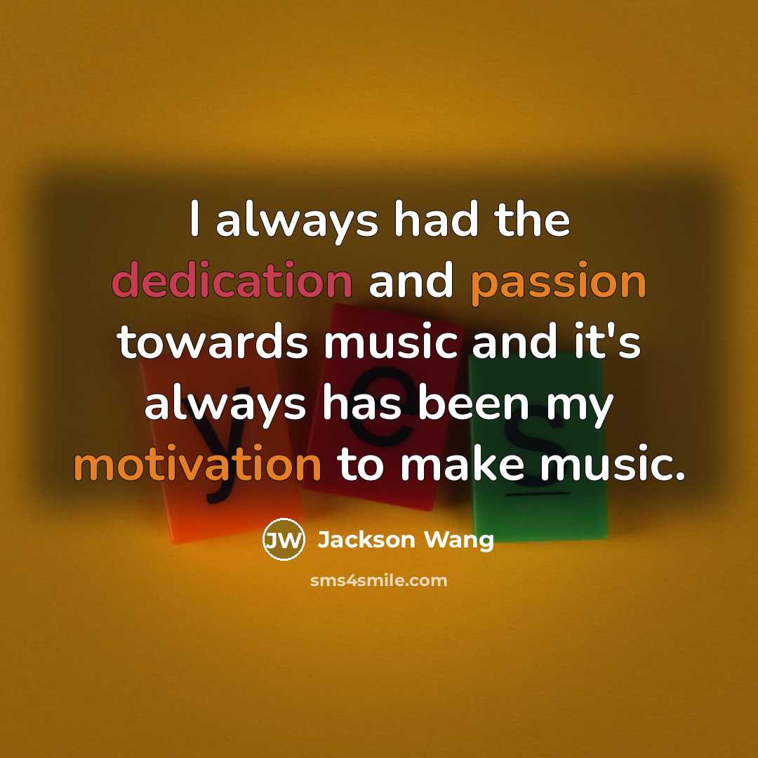 “I always had the dedication and passion towards music and it's always has been my motivation to make music.” quote by Jackson Wang