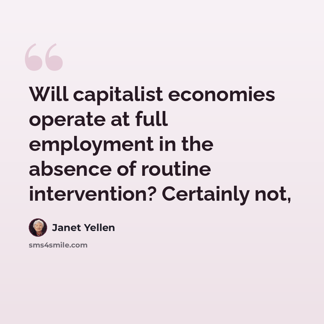 “Will capitalist economies operate at full employment in the absence of routine intervention? Certainly not,” quote by Janet Yellen