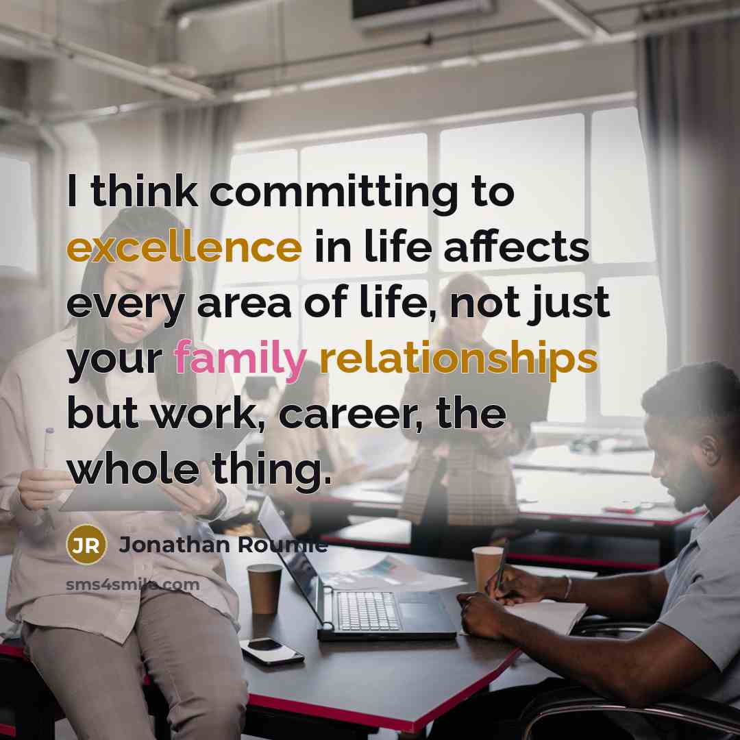 “I think committing to excellence in life affects every area of life, not just your family relationships but work, career, the whole thing.” quote by Jonathan Roumie