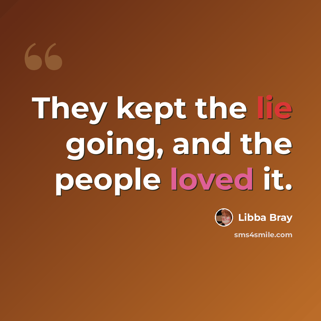 “They kept the lie going, and the people loved it.” quote by Libba Bray
