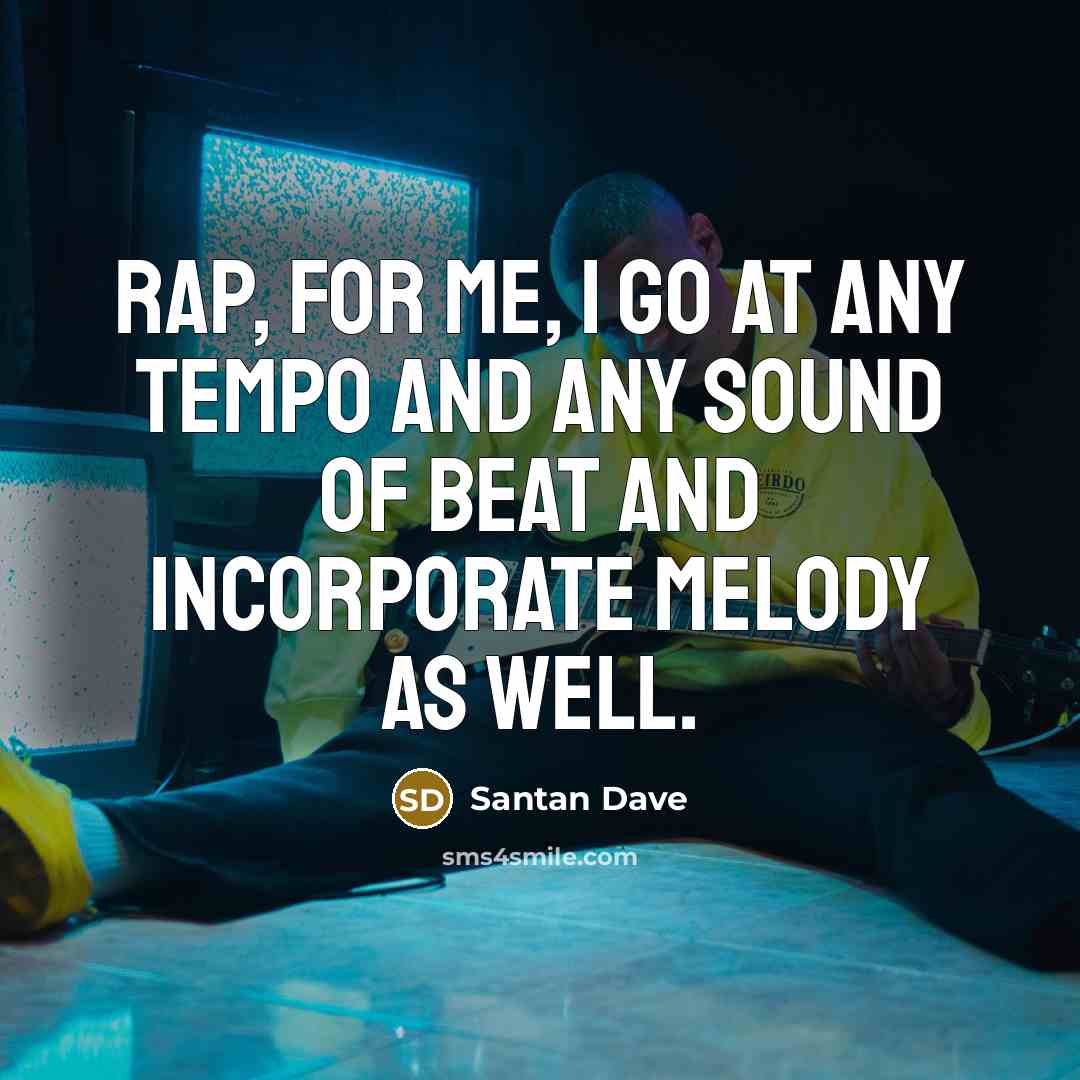 “Rap, for me, I go at any tempo and any sound of beat and incorporate melody as well.” quote by Santan Dave