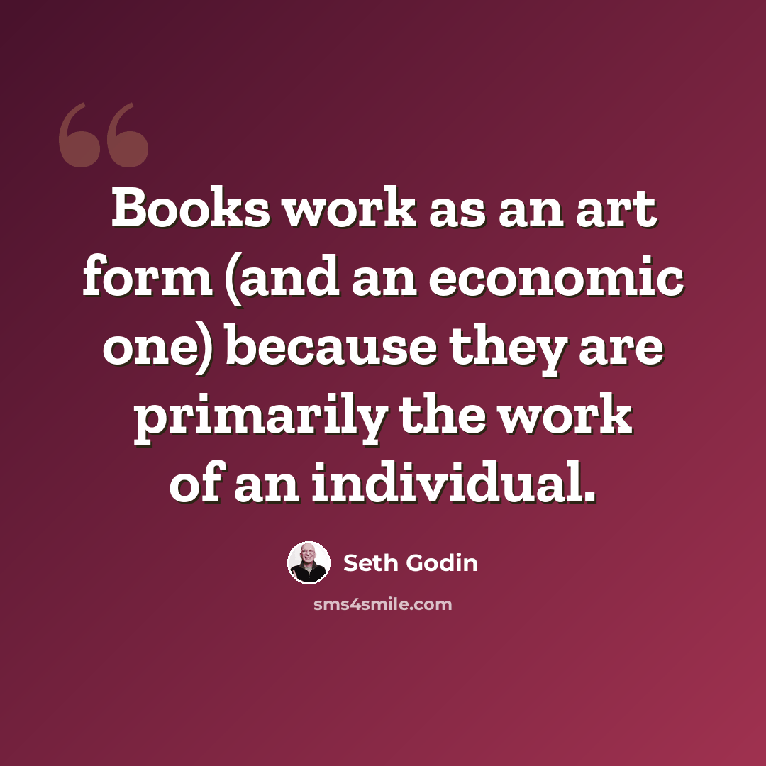 “Books work as an art form (and an economic one) because they are primarily the work of an individual.” quote by Seth Godin