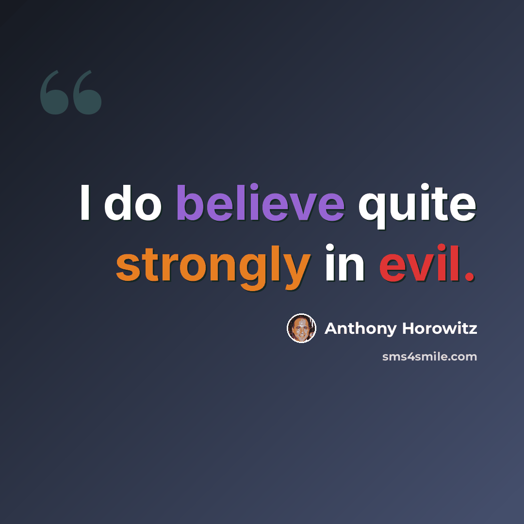 “I do believe quite strongly in evil.” quote by Anthony Horowitz